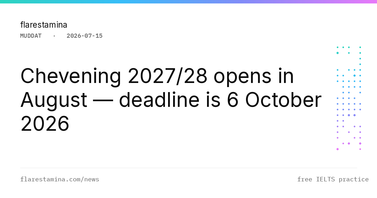 Chevening 2027/28 opens in August — deadline is 6 October 2026