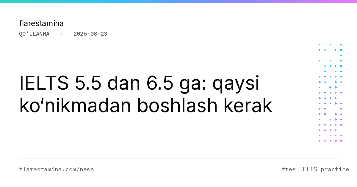 IELTS 5.5 dan 6.5 ga: qaysi ko‘nikmadan boshlash kerak