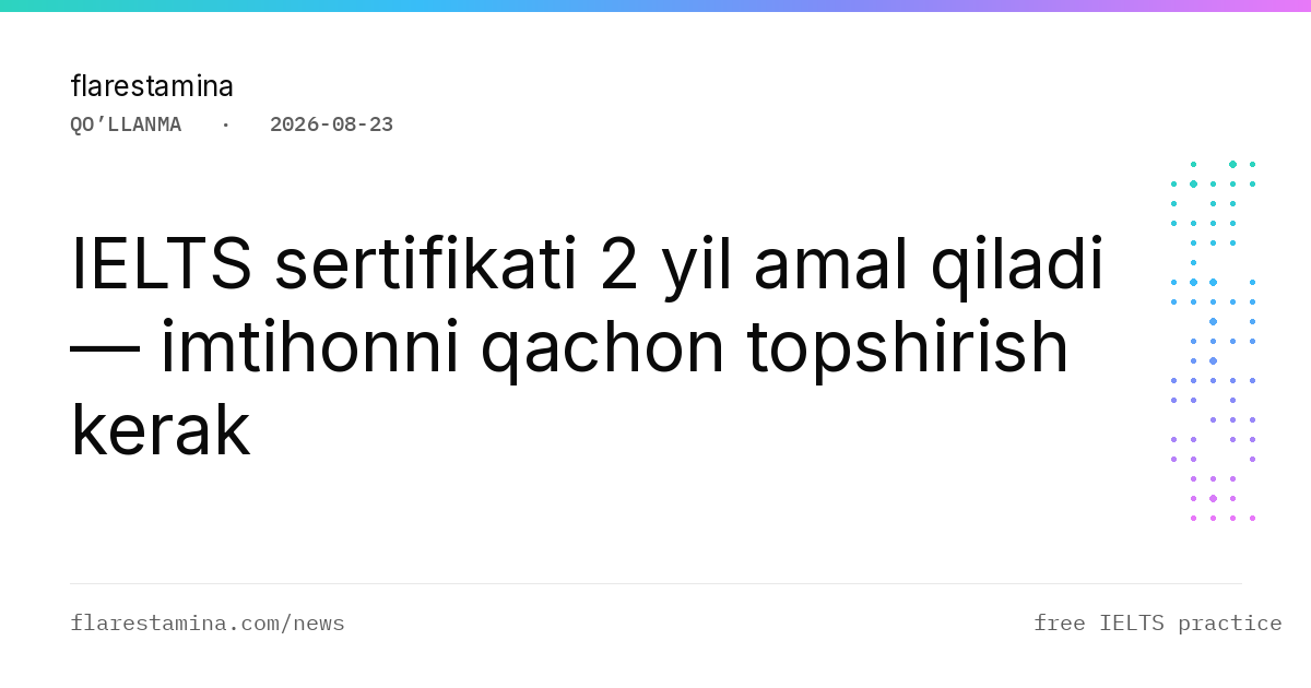 IELTS sertifikati 2 yil amal qiladi — imtihonni qachon topshirish kerak