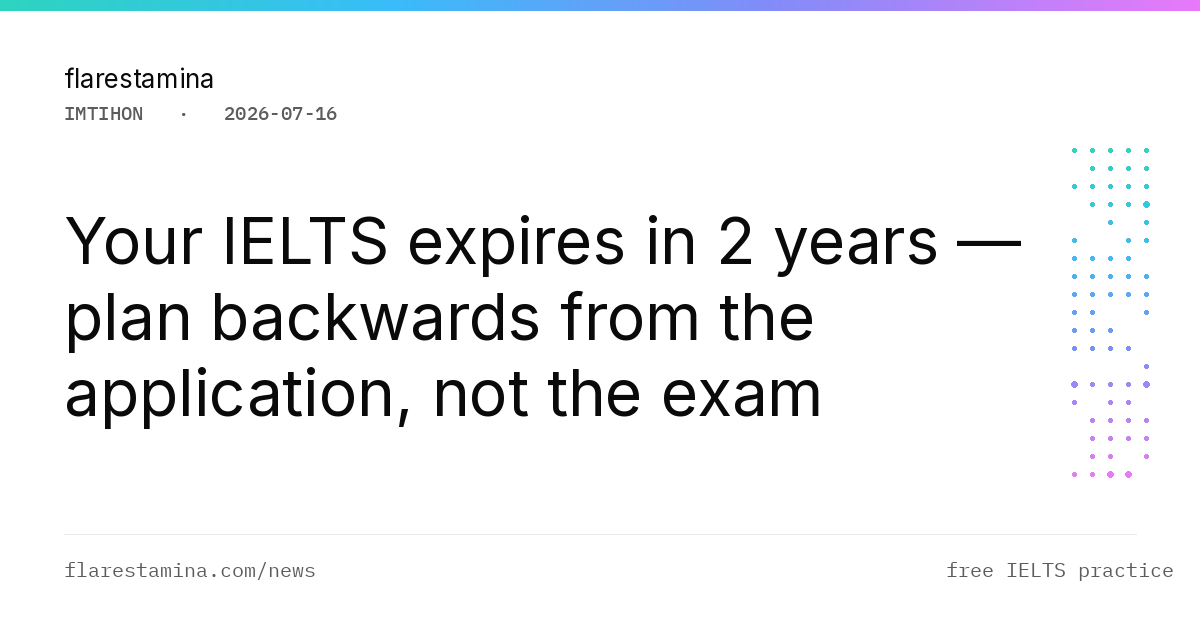 Your IELTS expires in 2 years — plan backwards from the application, not the exam